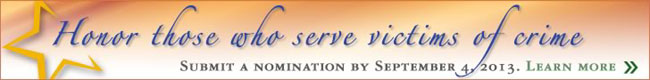Honor those who serve victims of crime. Submit a nomination by September 4, 2013. Learn more.