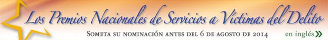 Los Premios Nacionales de Servicios a Víctimas del Delito. Someta su nominación antes del 6 de agosto de 2014. (en inglés)