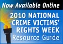 Now Available Online. 2010 National Crime Victims' Rights Week Resource Guide.