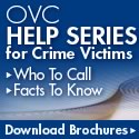 OVC Help Series for Crime Victims. Who To Call. Facts to Know. Download Brochures.