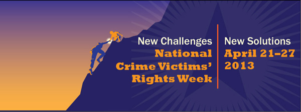 New Challenges. National Crime Victims' Rights Week. New Solutions. April 21-27, 2013.