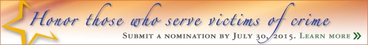 Honor those who serve victims of crime. Submit a nomination by July 30, 2015. Learn more.