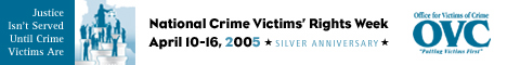 Horizontal banner for National Crime Victims' Rights Week April 10-16, 2005 showing illustration of people standing on pedestals reaching up to Lady Justice as the 2005 Silver Anniversary theme: Justice Isn't Served Until Crime Victims Are.