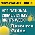 2011 National Crime Victims' Rights Week Resource Guide. Now Available Online.
