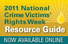 2011 National Crime Victims' Rights Week Resource Guide. Now Available Online.