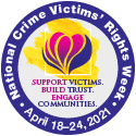 National Crime Victims' Rights Week. April 18-24, 2021. Support Victims. Build Trust. Engage Communities.