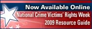 Now Available Online. National Crime Victims' Rights Week 2009 Resource Guide.