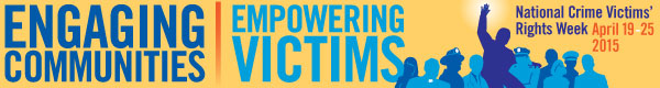 Engaging Communities. Empowering Victims. National Crime Victims' Rights Week, April 19-25, 2015.